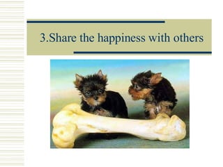 3.Share the happiness with others