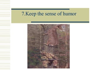7.Keep the sense of humor