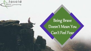 Being Brave
Doesn't Mean You
Can't Feel Fear
 
