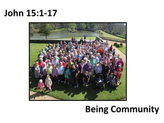 John 15:1-17
Being Community
 