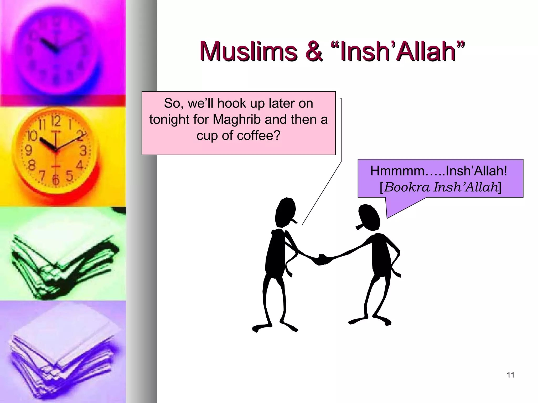 1111
Muslims & “Insh’Allah”Muslims & “Insh’Allah”
Hmmmm…..Insh’Allah!
[Bookra Insh’Allah]
So, we’ll hook up later on
tonight for Maghrib and then a
cup of coffee?
 