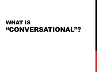 WHAT IS
“CONVERSATIONAL”?
 
