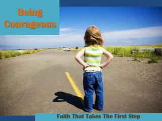 Being
Courageous

Faith That Takes The First Step

 