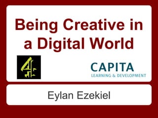Being Creative in
a Digital World
Eylan Ezekiel
 