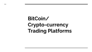 BitCoin/
Crypto-currency
Trading Platforms
 