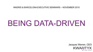 Jacques Warren, CEO
MADRID & BARCELONA EXECUTIVE SEMINARS – NOVEMBER 2015
BEING DATA-DRIVEN
 