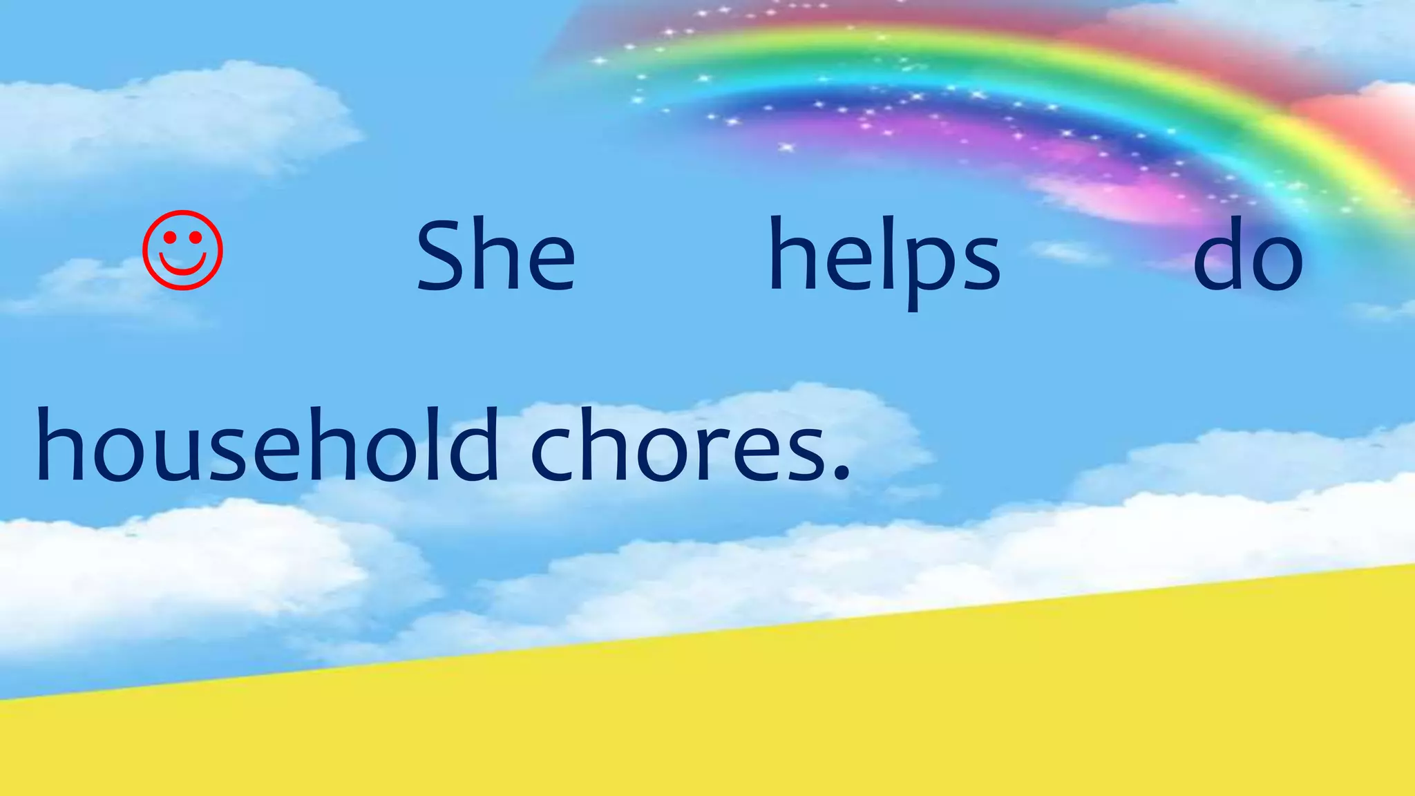  She helps do
household chores.