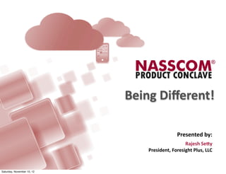 Being	
  Diﬀerent!

                                                 Presented	
  by:	
  
                                                    Rajesh	
  Se1y
                                President,	
  Foresight	
  Plus,	
  LLC


Saturday, November 10, 12
 