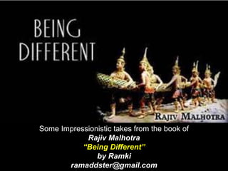 Some Impressionistic takes from the book of
Rajiv Malhotra
“Being Different”
by Ramki
ramaddster@gmail.com
 