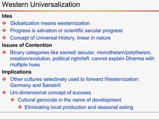 Western Universalization
Idea
 Globalization means westernization
 Progress is salvation or scientific secular progress
...