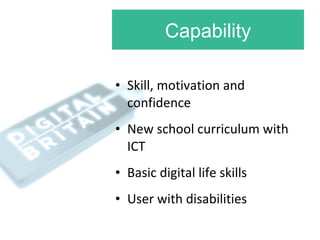 Capability <ul><li>Skill, motivation and confidence </li></ul><ul><li>New school curriculum with ICT </li></ul><ul><li>Bas...