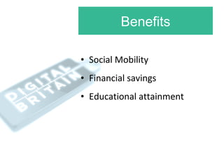 Benefits <ul><li>Social Mobility </li></ul><ul><li>Financial savings </li></ul><ul><li>Educational attainment </li></ul>