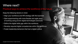 8
Where next?
Practical ways to achieve the workforce of the future
Copyright © 2015 Accenture All rights reserved.
Keep t...