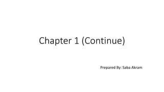 Chapter 1 (Continue)
Prepared By: Saba Akram
 