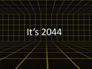 It’s 2044 
 