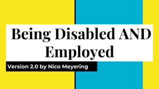 Being Disabled AND
Employed
Version 2.0 by Nico Meyering
 