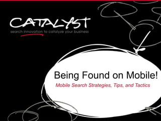 Being Found on Mobile!
Mobile Search Strategies, Tips, and Tactics
 