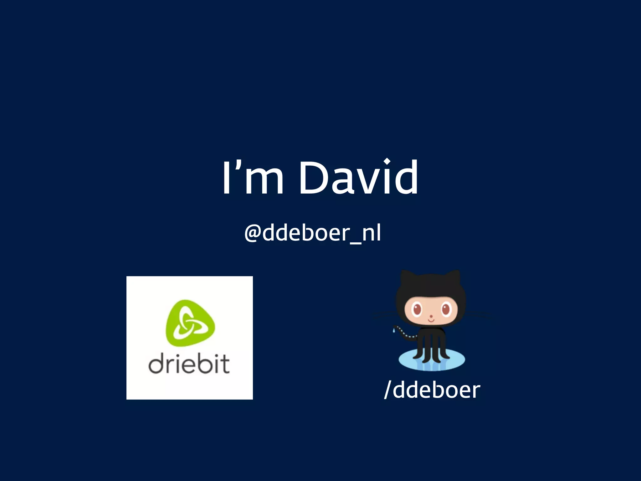 I’m David
/ddeboer
@ddeboer_nl
 