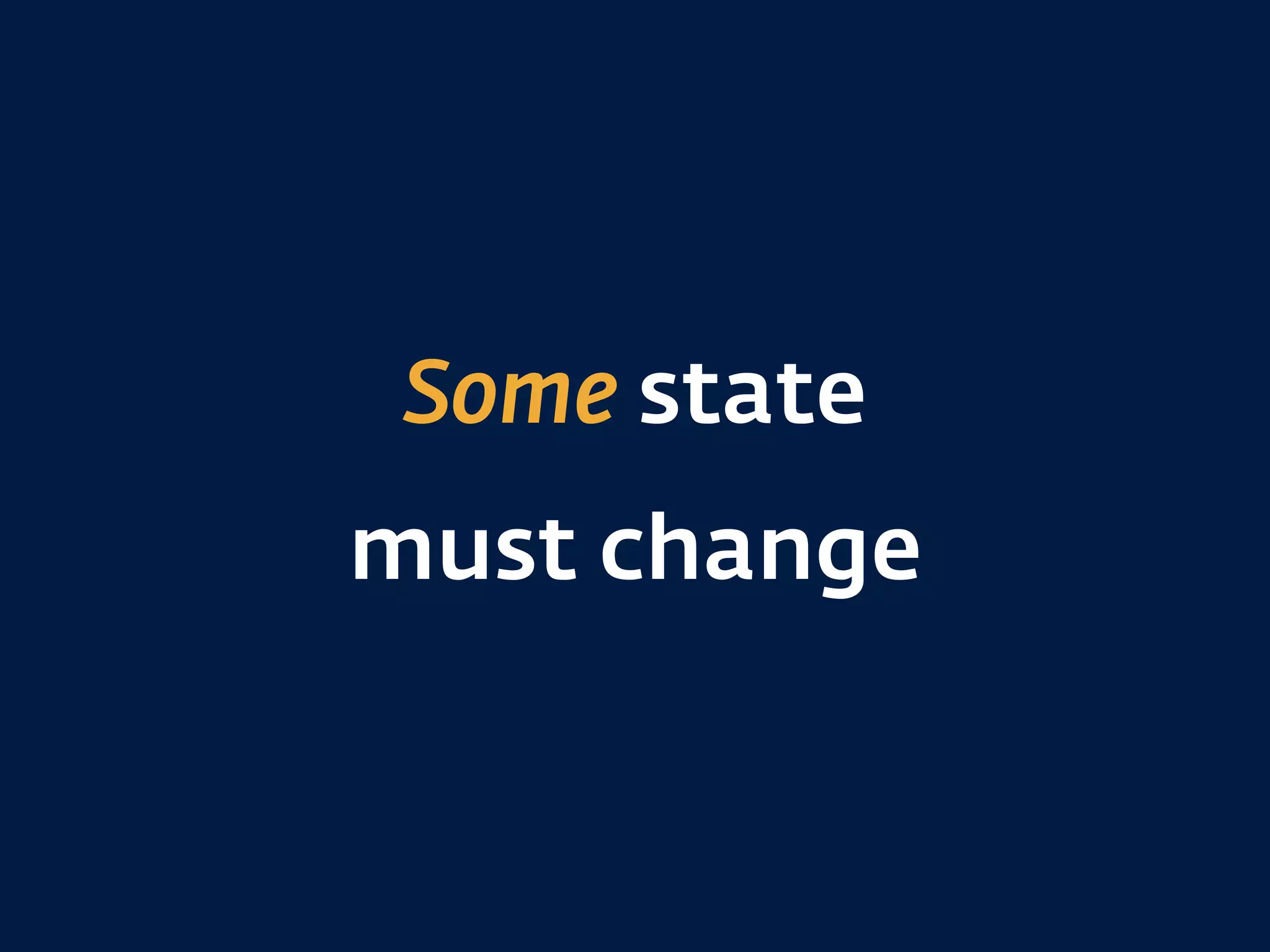 Some state  
must change
 