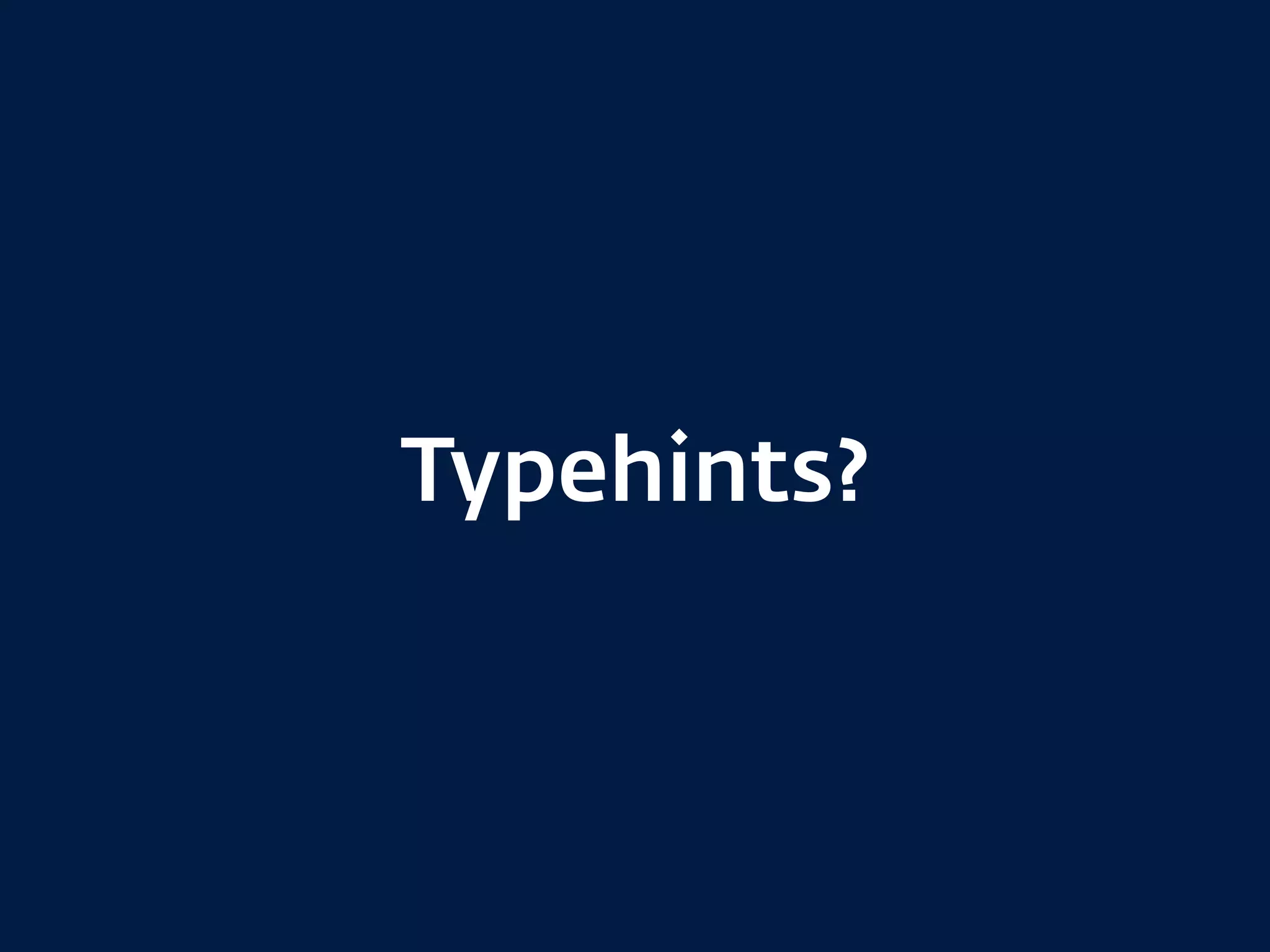 Typehints?
 