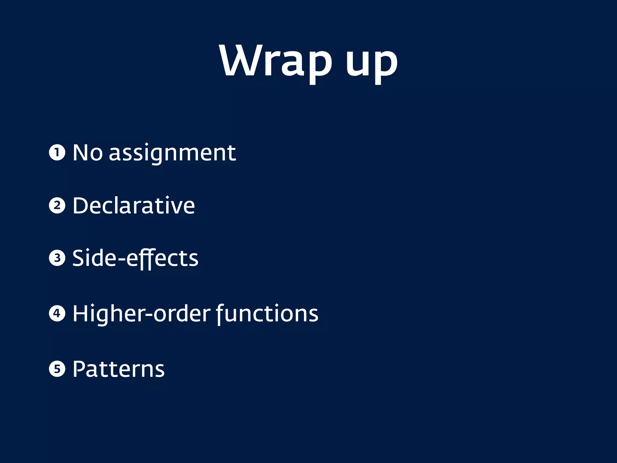Take-aways
Reduce and isolate side-eﬀects
Create immutable value objects
Be declarative
 