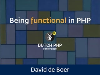 Being functional in PHP
David de Boer
 