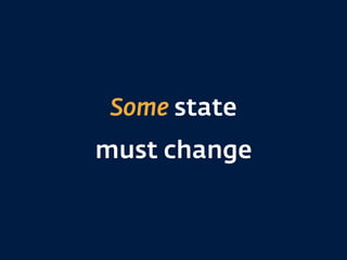 Some state  
must change
 