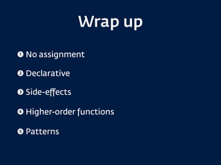 Take-aways
Reduce and isolate side-eﬀects
Create immutable value objects
Be declarative
 