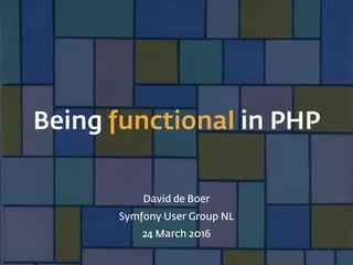 Being functional in PHP
David de Boer
Symfony User Group NL
24 March 2016
 