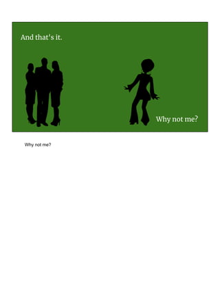 And that's it.
Why not me?
Why not me?
 