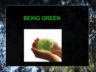 BEING GREEN 