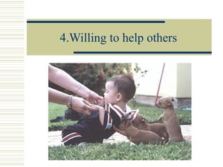 4.Willing to help others
 