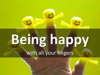Being happy
with all your fingers
 