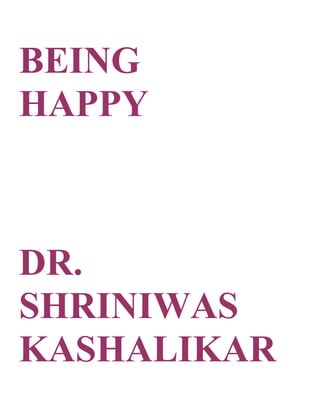 BEING
HAPPY



DR.
SHRINIWAS
KASHALIKAR
 