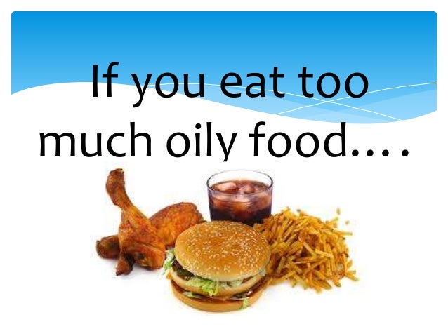 Eating Too Much Oily Food Eating Too Much Oily Food