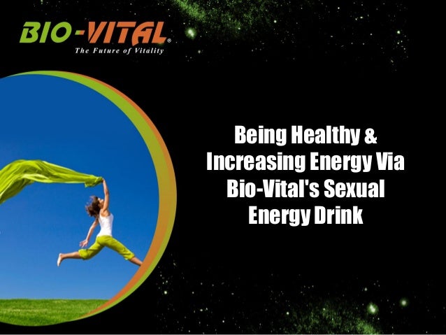 Being Healthy And Increasing Energy Via Bio Vital S Sexual Energy Drink