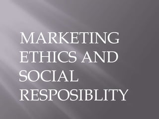 MARKETING
ETHICS AND
SOCIAL
RESPOSIBLITY

 