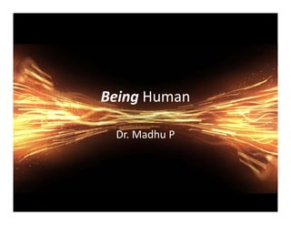 Being Human
Dr. Madhu P
 
