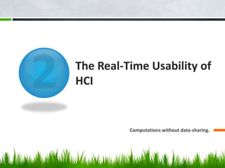 The Real-Time Usability of
HCI
Computations without data-sharing.
 