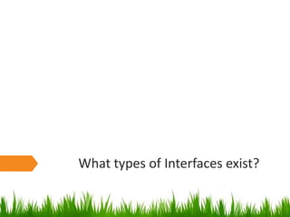 What types of Interfaces exist?
 
