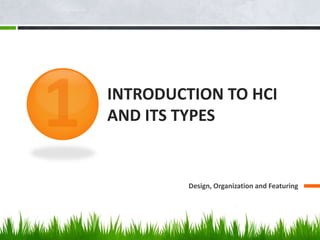 INTRODUCTION TO HCI
AND ITS TYPES
Design, Organization and Featuring
 