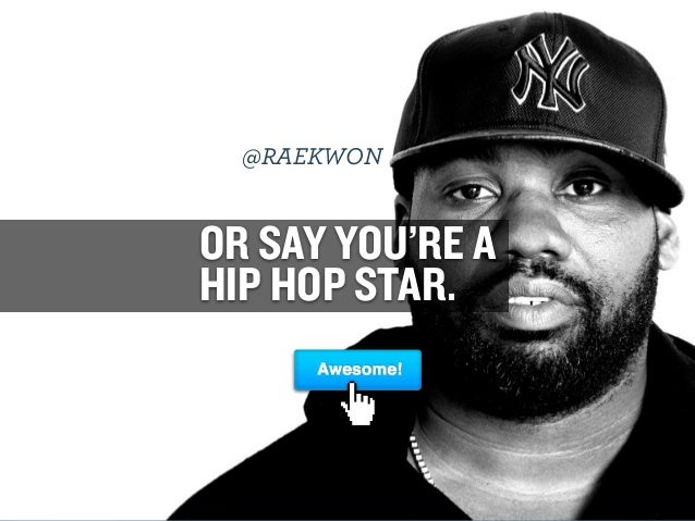 @RAEKWON

OR SAY YOU’RE A
HIP HOP STAR.

GARY
VAYNERCHUK

GARYVAYNERCHUK.COM

 