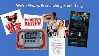 We’re Always Researching Something
 