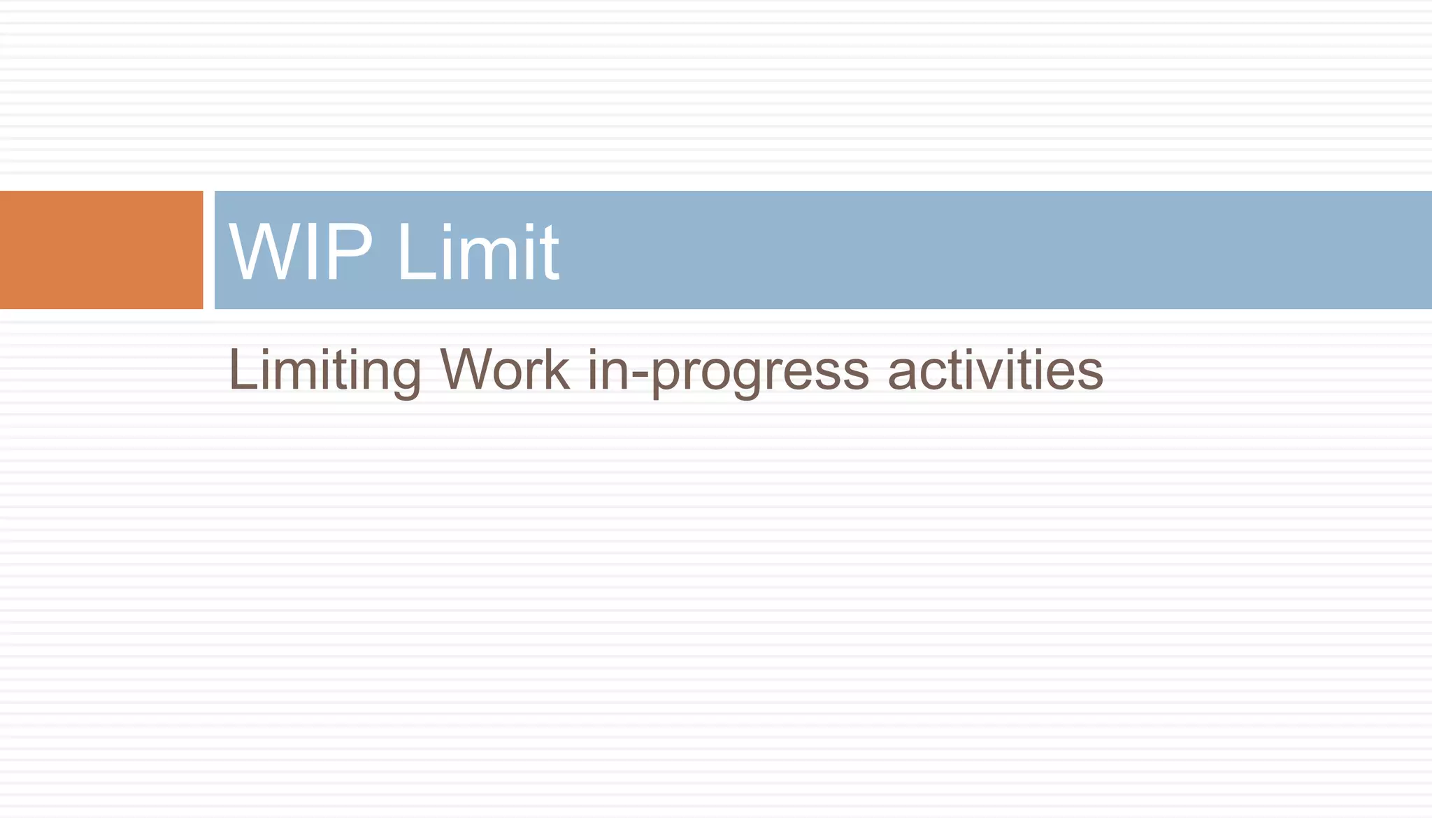 WIP Limit
Limiting Work in-progress activities
 
