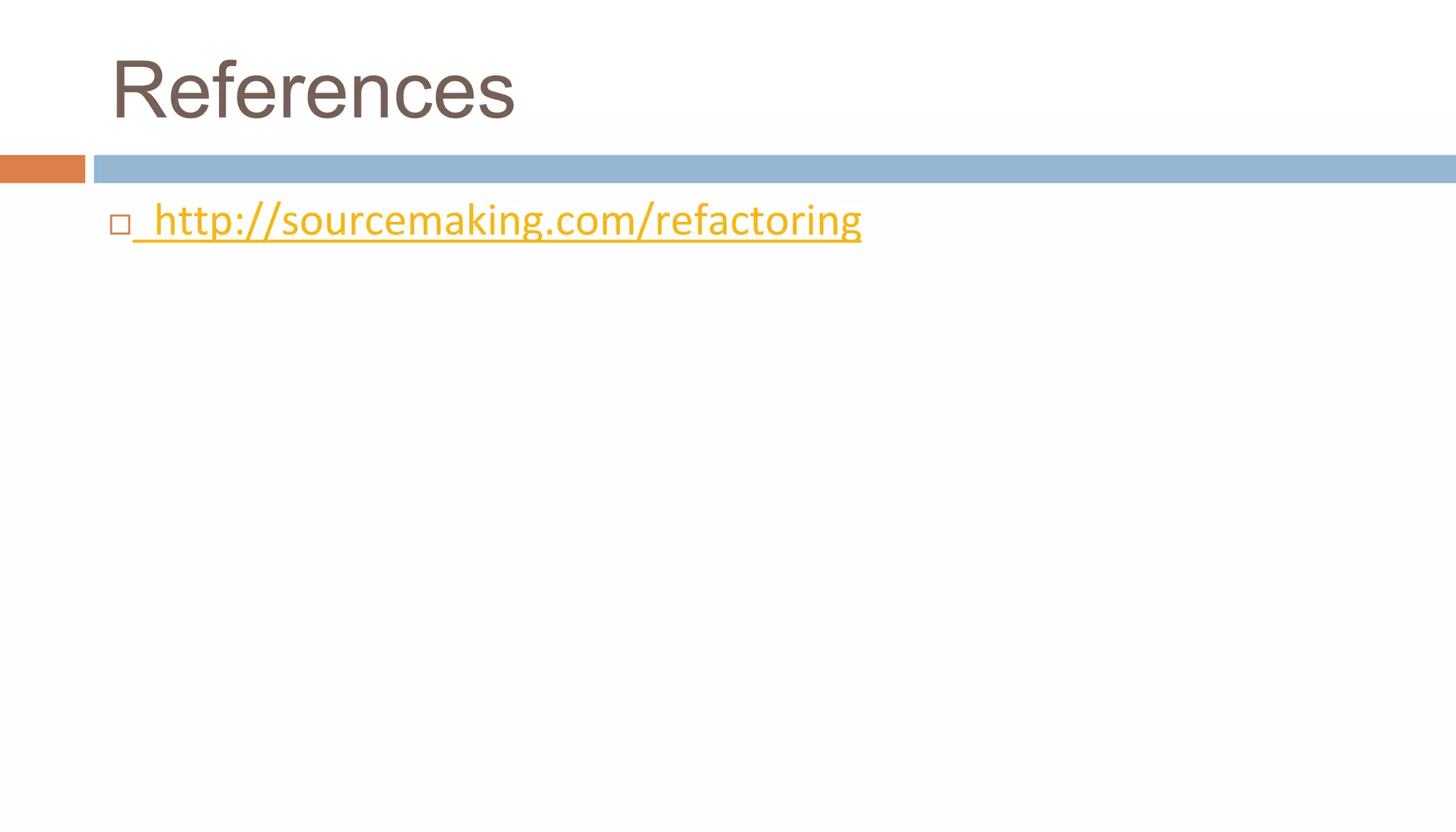 References
 http://sourcemaking.com/refactoring
 