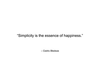 – Cedric Bledsoe
“Simplicity is the essence of happiness.”
 