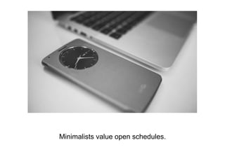 Minimalists value open schedules.
 