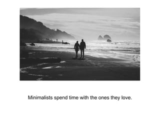 Minimalists spend time with the ones they love.
 