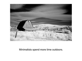 Minimalists spend more time outdoors.
 
