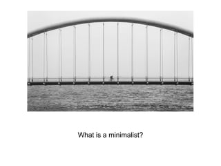 What is a minimalist?
 
